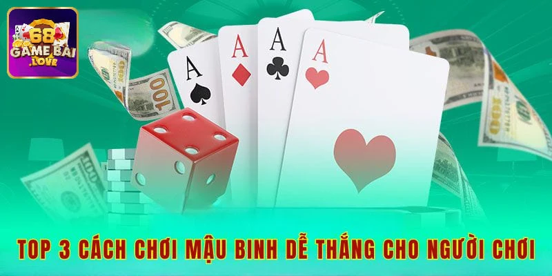 Top 3 cách chơi mậu binh gia tăng tỷ lệ chiến thắng 