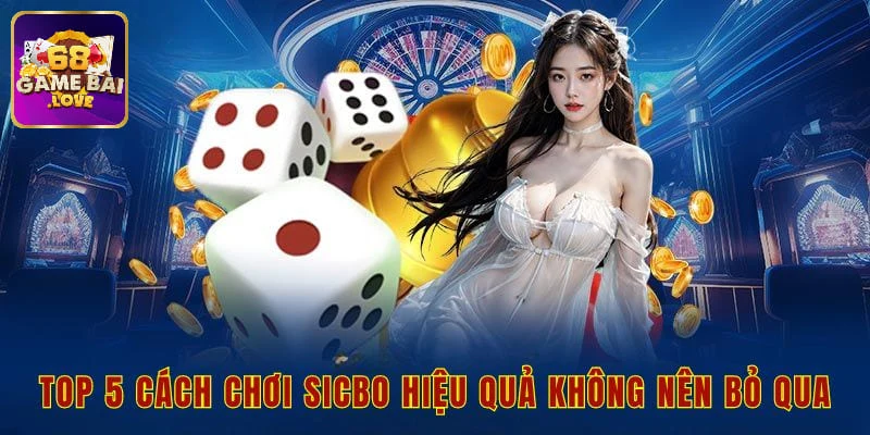 Top 5 cách chơi sicbo dễ thắng nên tham khảo